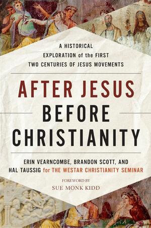 After Jesus, Before Christianity: A Historical Exploration of the First Two Centuries of Jesus Movements by Brandon Scott, The Westar Institute, Hal Taussig, Erin Vearncombe