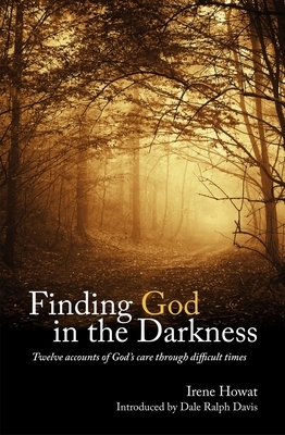 Finding God in the Darkness: Twelve Accounts of God's Care Through Difficult Times by Irene Howat