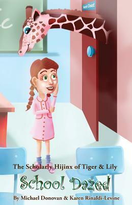 The Scholarly Hijinx of Tiger & Lily School Dazed by Karen Rinaldi-Levine, Michael Donovan