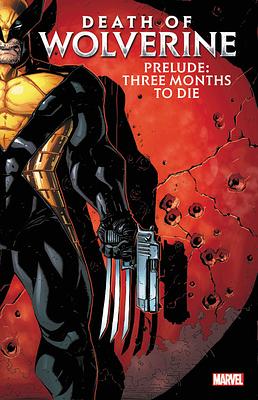 Death of Wolverine Prelude: Three Months to Die by Paul Cornell, Elliott Kalan