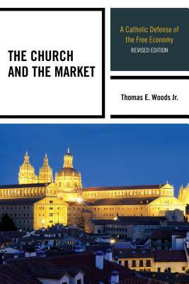 The Church and the Market: A Catholic Defense of the Free Economy, Revised Edition by Thomas E. Woods