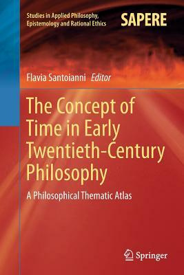 The Concept of Time in Early Twentieth-Century Philosophy: A Philosophical Thematic Atlas by 