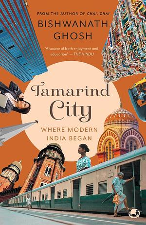 Tamarind City - Where Modern India Began by Bishwanath Ghosh