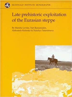 Late Prehistoric Exploitation of the Eurasian Steppe by Yuri Rassamakin, Aleksandr Kislenko, Marsha Levine, Nataliya Tatarintseva