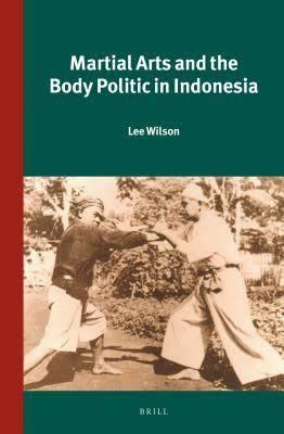 Martial Arts and the Body Politic in Indonesia by Lee Wilson