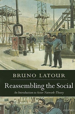 Reassembling the Social: An Introduction to Actor-Network-Theory by Bruno Latour