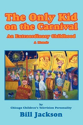 The Only Kid on the Carnival: An Extraordinary Childhood by Bill Jackson