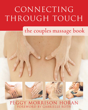 Connecting Through Touch: The Couples' Massage Book by Peggy Morrison Horan, Gabrielle Roth