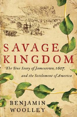 Savage Kingdom: The True Story of Jamestown, 1607, and the Settlement of America by Benjamin Woolley