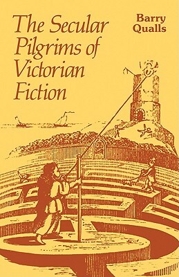 The Secular Pilgrims of Victorian Fiction: The Novel as Book of Life by Barry V. Qualls