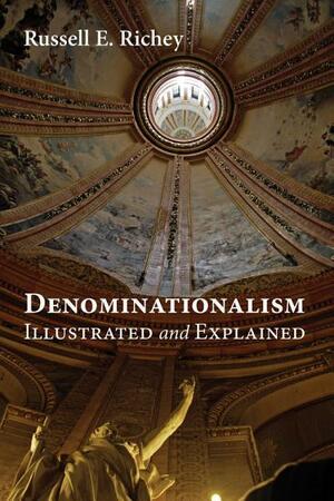 Denominationalism Illustrated and Explained by Russell E. Richey