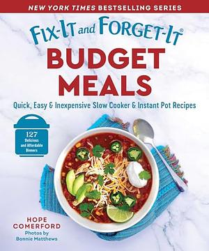 Fix-It and Forget-It Budget Meals: Quick, Easy & Inexpensive Slow Cooker & Instant Pot Recipes by Hope Comerford