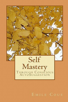 Self Mastery: Through Conscious AutoSuggestion by Emile Coue