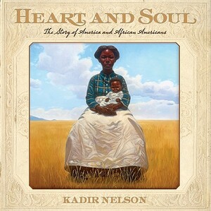 Heart and Soul: The Story of America and African Americans by Kadir Nelson