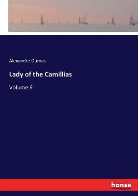 Lady of the Camillias: Volume 6 by Alexandre Dumas