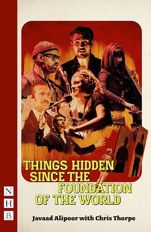 Things Hidden Since the Foundation of the World by Javaad Alipoor, Chris Thorpe
