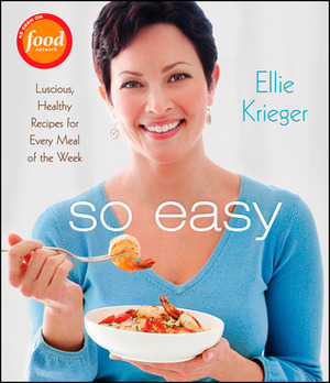 So Easy: Luscious, Healthy Recipes for Every Meal of the Week by Ellie Krieger