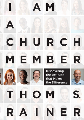 I Am a Church Member: Discovering the Attitude That Makes the Difference by Thom S. Rainer