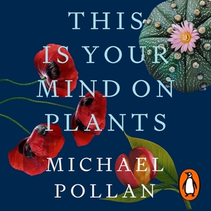 This Is Your Mind On Plants: Opium—Caffeine—Mescaline by Michael Pollan