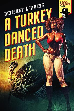 A Turkey Danced Death: Another Rock Cobbler Case by Whiskey Leavins