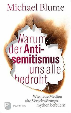 Warum der Antisemitismus uns alle bedroht: Wie neue Medien alte Verschwörungsmythen befeuern by Michael Blume