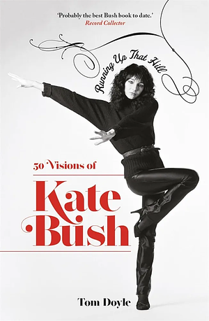 Running Up That Hill: 50 Visions of Kate Bush by Tom Doyle