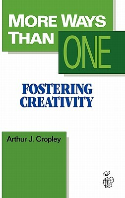 More Ways Than One: Fostering Creativity in the Classroom by Arthur J. Cropley