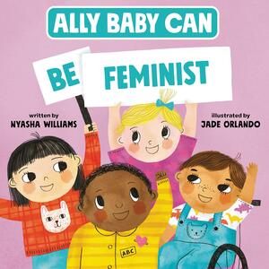 Ally Baby Can: Be Feminist by Nyasha Williams