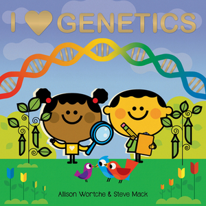 I Love Genetics: Explore with Sliders, Lift-The-Flaps, a Wheel, and More! by Allison Wortche