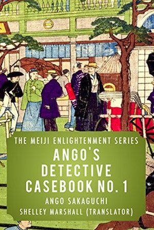 Ango's Detective Casebook No. 1: The Meiji Enlightenment Series by Ango Sakaguchi, Shelley Marshall