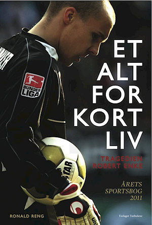 Et alt for kort liv - Tragedien om Robert Enke by Ronald Reng