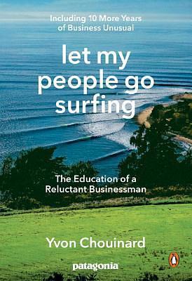 Let My People Go Surfing: The Education of a Reluctant Businessman - Including 10 More Years of Business as Usual by Naomi Klein, Yvon Chouinard, Yvon Chouinard