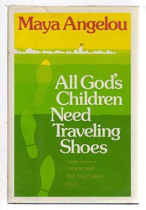 All God's Children Need Traveling Shoes by Maya Angelou