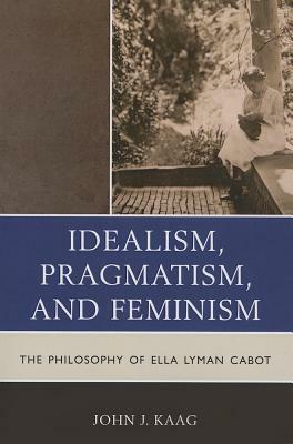 Idealism Pragm Femin: The Phil PB by John Kaag