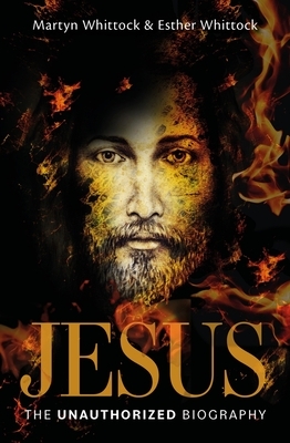 Jesus: The Unauthorized Biography by Esther Whittock, Martyn Whittock