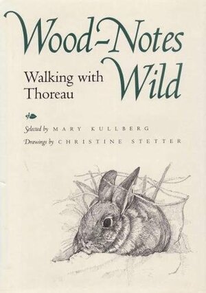 Wood-Notes Wild: Walking with Thoreau by Christine Stetter, Mary Kullberg, Mary Kullberg