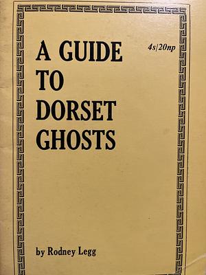 A Guide To Dorset Ghosts  by Rodney Legg