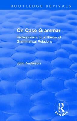 On Case Grammar: Prolegomena to a Theory of Grammatical Relations by John M. Anderson