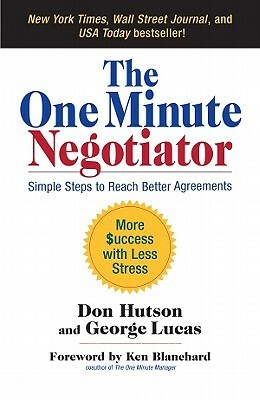 The One Minute Negotiator: Simple Steps to Reach Better Agreements by Don Hutson, George Lucas