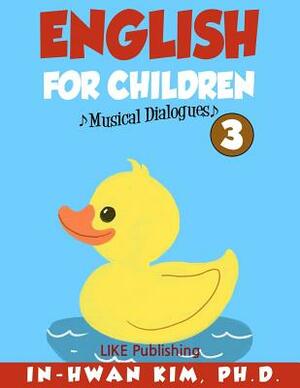 English for Children Musical Dialogues Book 3: English for Children Textbook Series by In-Hwan Kim Ph. D.