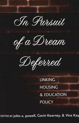 In Pursuit of a Dream Deferred: Linking Housing and Education Policy by Michael H. Sussman, Vina Kay, John A. Powell, Richard Thompson Ford, Gavin Kearney, Nancy A. Denton, Kenneth Bancroft Clark, Meredith Lee Bryant, Drew S. Days III, Theodore M. Shaw, Charles R. Lawrence III, Gary Orfield