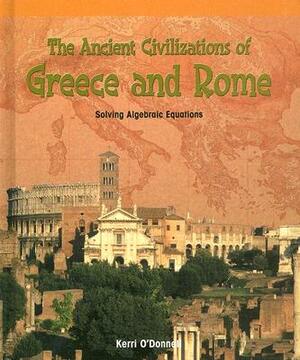 The Ancient Civilizations of Greece and Rome:: Solving Algebraic Equations by Kerri O'Donnell