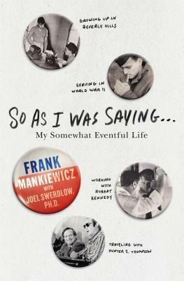 So As I Was Saying... My Somewhat Eventful Life by Joel L. Swerdlow, Frank Mankiewicz