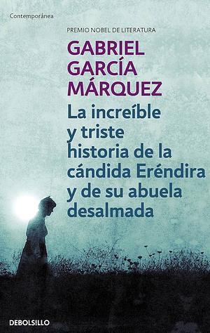 INCREIBLE Y TRISTE HISTORIA DE LA CANDIDA ERENDIRA Y SU ABUE by Gabriel García Márquez