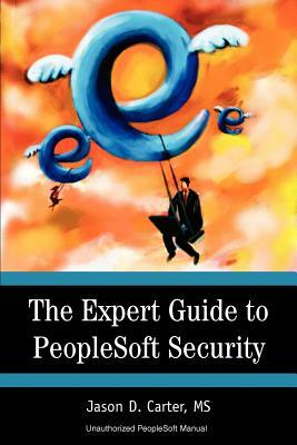 The Expert Guide to PeopleSoft Security by Jason Carter
