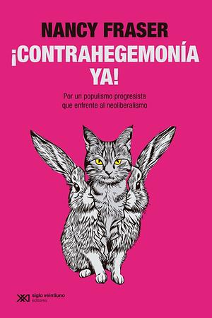 ¡Contrahegemonía ya! Por un populismo progresista que enfrente al neoliberalismo by Nancy Fraser