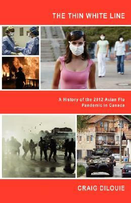 The Thin White Line: A History of the 2012 Avian Flu Pandemic in Canada by Craig DiLouie