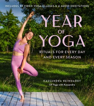 Year of Yoga (Yoga with Kassandra, Yin Yoga, Vinyasa Yoga, Lunar Yoga): Rituals for Every Day and Every Season by Kassandra Reinhardt, Jessie Hodgson