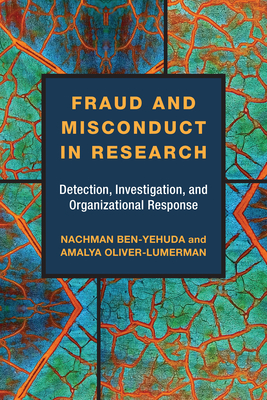 Fraud and Misconduct in Research: Detection, Investigation, and Organizational Response by Amalya Oliver-Lumerman, Nachman Ben-Yehuda
