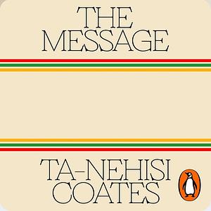 The Message by Ta-Nehisi Coates